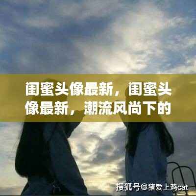 潮流风尚下的友情印记,最新闺蜜头像大赏