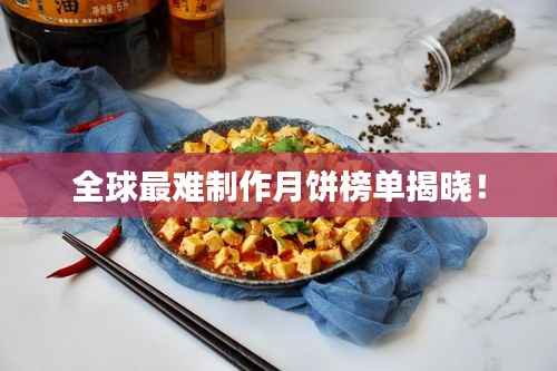 全球最难制作月饼榜单揭晓！