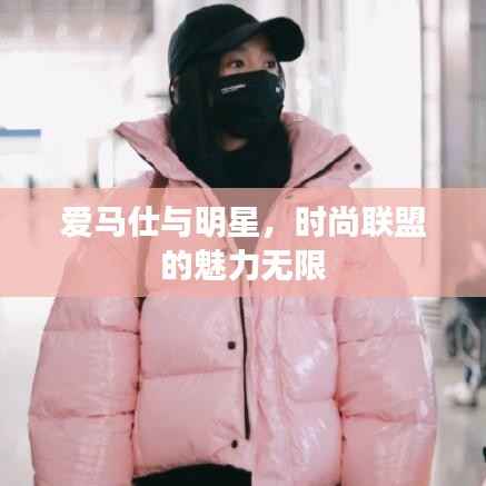 爱马仕与明星，时尚联盟的魅力无限